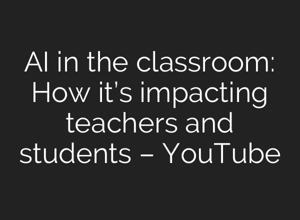 AI in the classroom: How it’s impacting teachers and students – YouTube