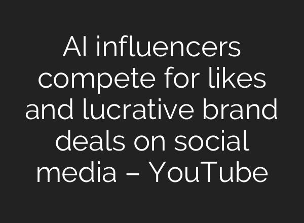 AI influencers compete for likes and lucrative brand deals on social media – YouTube