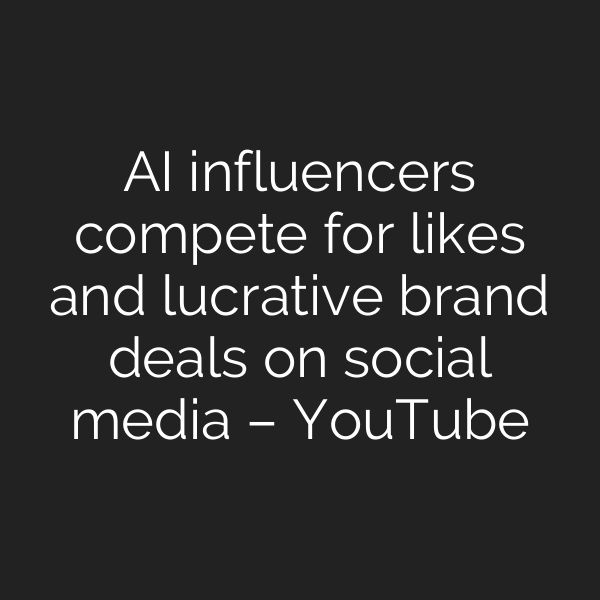 AI influencers compete for likes and lucrative brand deals on social media – YouTube