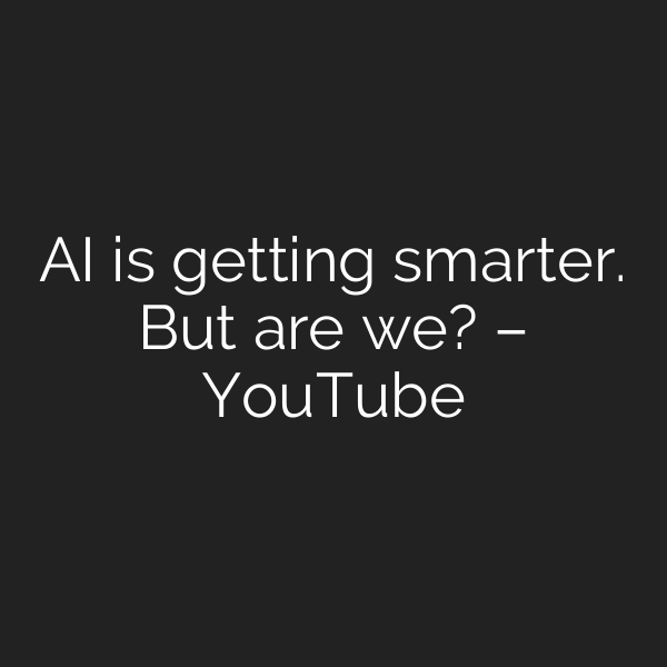 AI is getting smarter. But are we? – YouTube