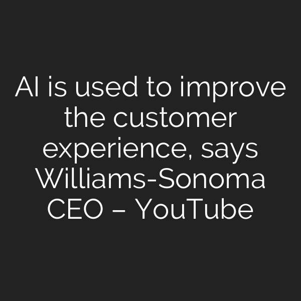 AI is used to improve the customer experience, says Williams-Sonoma CEO – YouTube