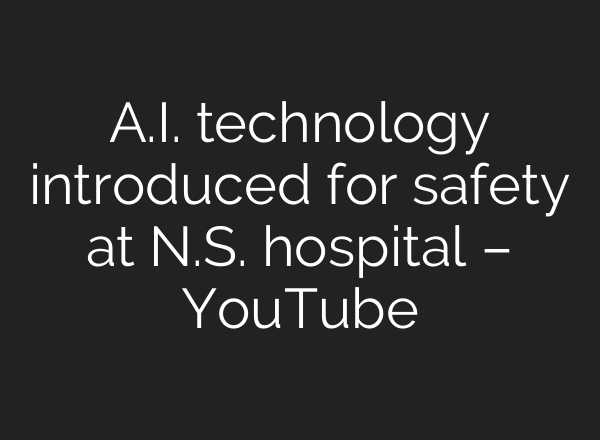 A.I. technology introduced for safety at N.S. hospital – YouTube