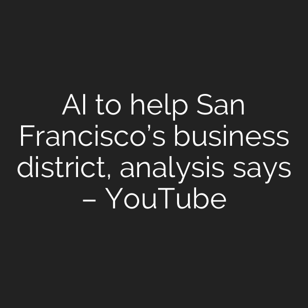 AI to help San Francisco’s business district, analysis says – YouTube