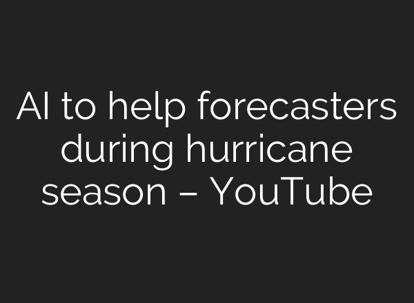 AI to help forecasters during hurricane season – YouTube