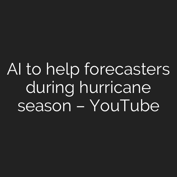 AI to help forecasters during hurricane season – YouTube