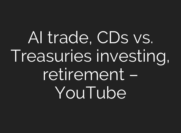 AI trade, CDs vs. Treasuries investing, retirement – YouTube