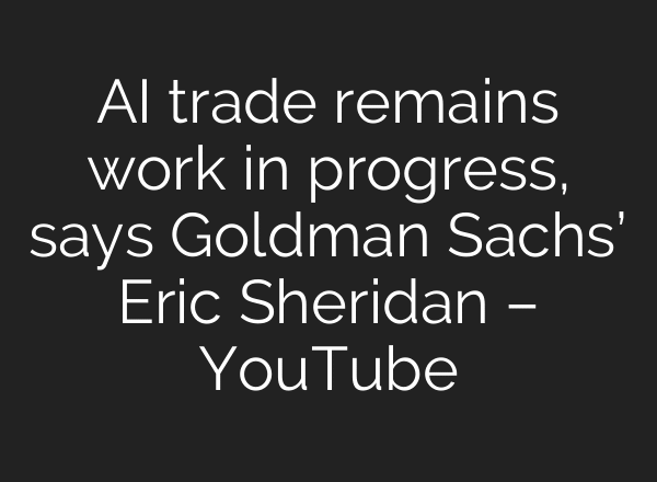 AI trade remains work in progress, says Goldman Sachs’ Eric Sheridan – YouTube