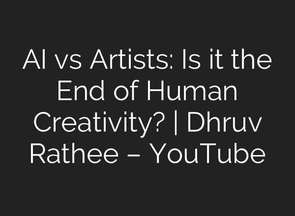 AI vs Artists: Is it the End of Human Creativity? | Dhruv Rathee – YouTube