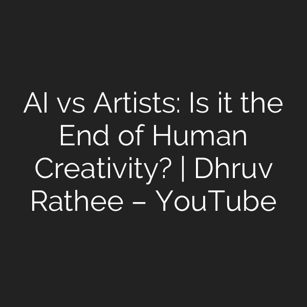 AI vs Artists: Is it the End of Human Creativity? | Dhruv Rathee – YouTube