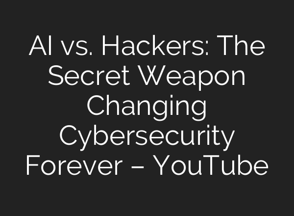 AI vs. Hackers: The Secret Weapon Changing Cybersecurity Forever – YouTube