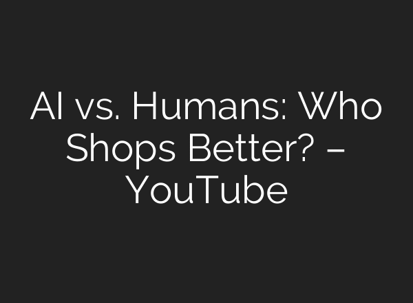 AI vs. Humans: Who Shops Better? – YouTube