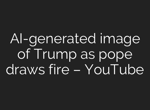 AI-generated image of Trump as pope draws fire – YouTube