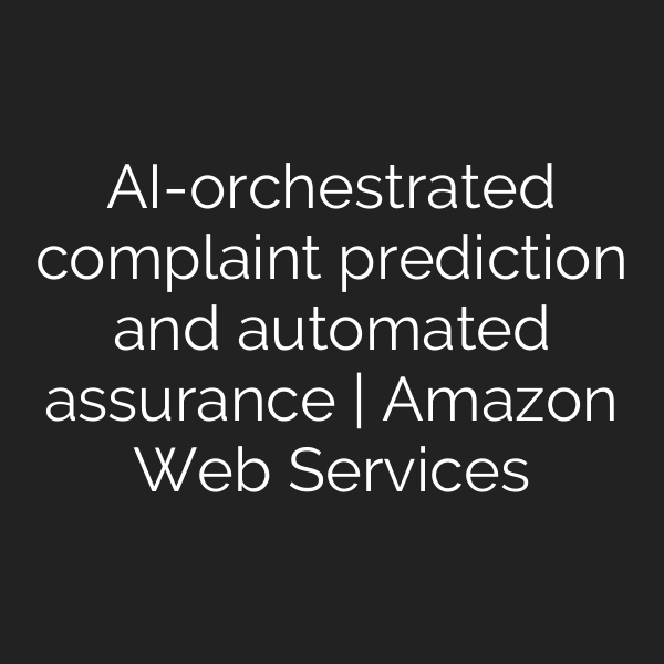 AI-orchestrated complaint prediction and automated assurance | Amazon Web Services