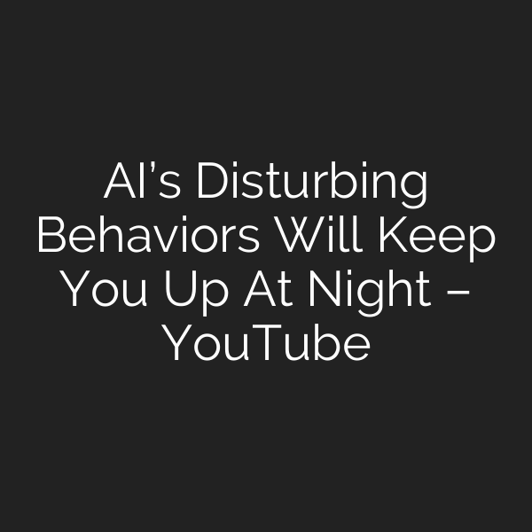 AI’s Disturbing Behaviors Will Keep You Up At Night – YouTube