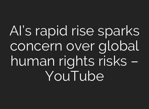 AI’s rapid rise sparks concern over global human rights risks – YouTube