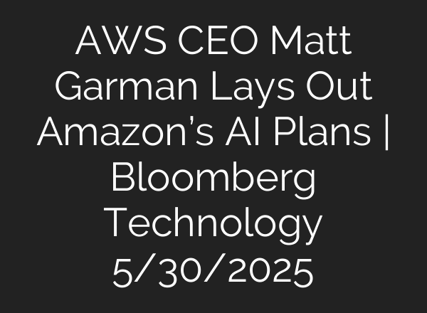 AWS CEO Matt Garman Lays Out Amazon’s AI Plans | Bloomberg Technology 5/30/2025