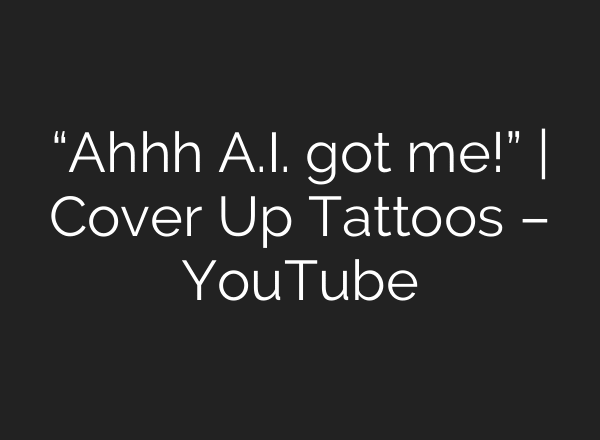 “Ahhh A.I. got me!” | Cover Up Tattoos – YouTube
