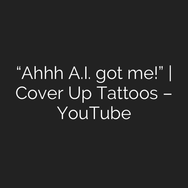 “Ahhh A.I. got me!” | Cover Up Tattoos – YouTube