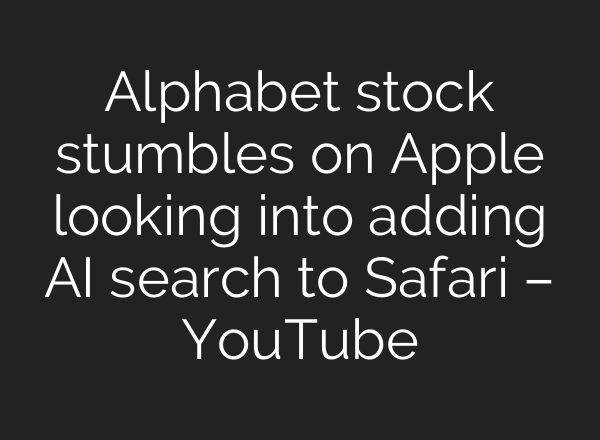 Alphabet stock stumbles on Apple looking into adding AI search to Safari – YouTube