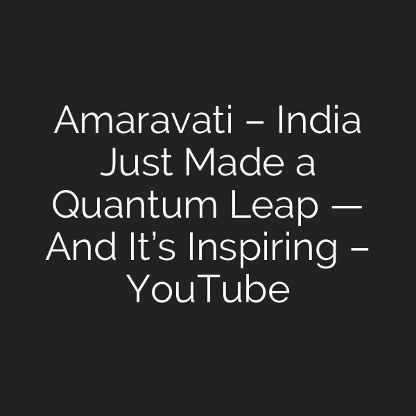Amaravati – India Just Made a Quantum Leap — And It’s Inspiring – YouTube