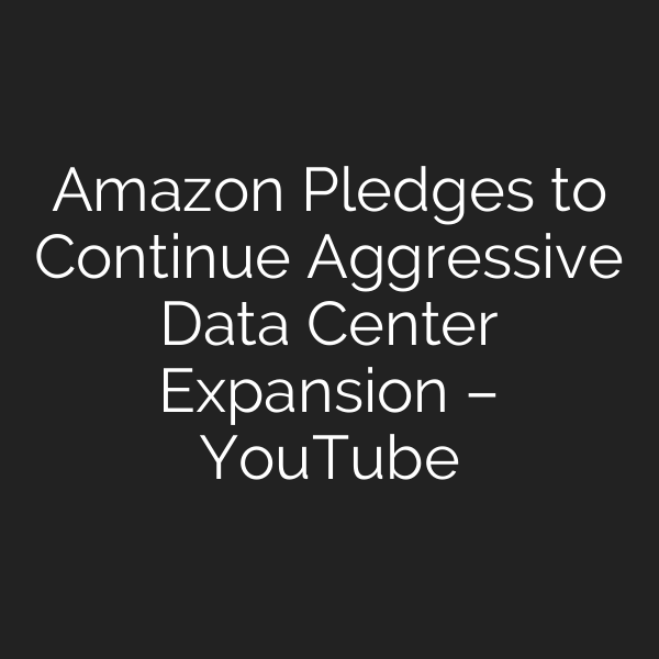 Amazon Pledges to Continue Aggressive Data Center Expansion – YouTube