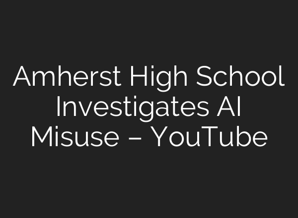Amherst High School Investigates AI Misuse – YouTube