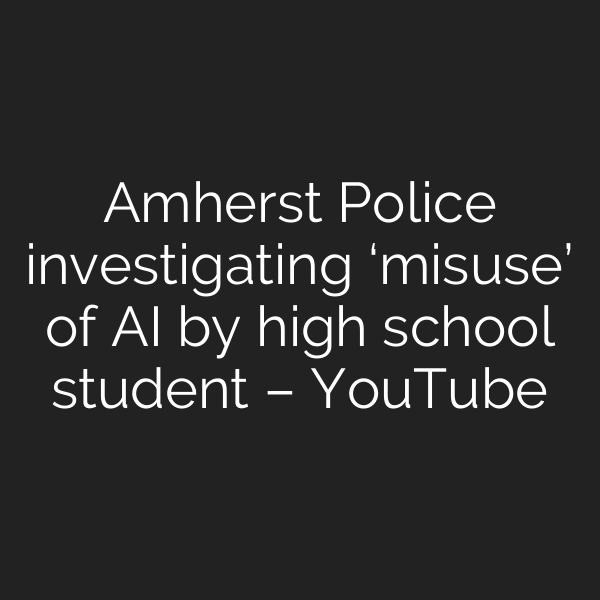 Amherst Police investigating ‘misuse’ of AI by high school student – YouTube