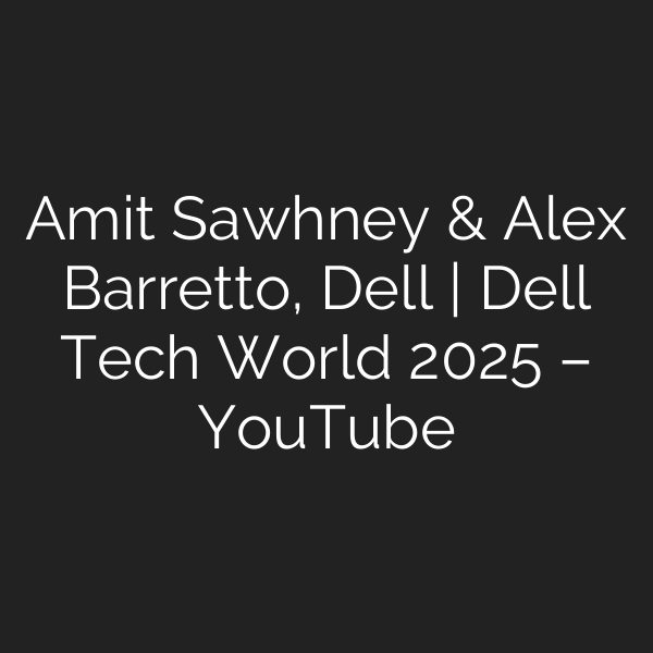 Amit Sawhney & Alex Barretto, Dell | Dell Tech World 2025 – YouTube