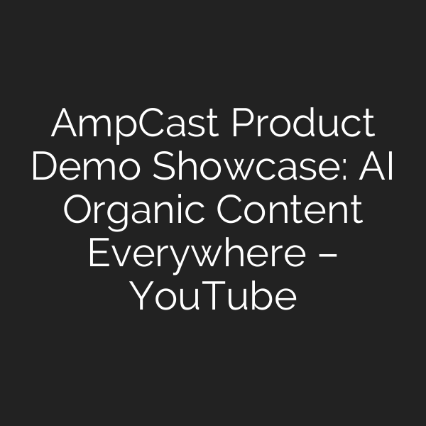 AmpCast Product Demo Showcase: AI Organic Content Everywhere – YouTube