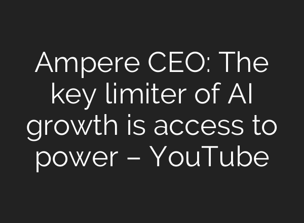 Ampere CEO: The key limiter of AI growth is access to power – YouTube