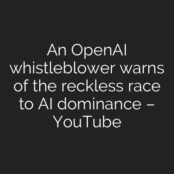 An OpenAI whistleblower warns of the reckless race to AI dominance – YouTube