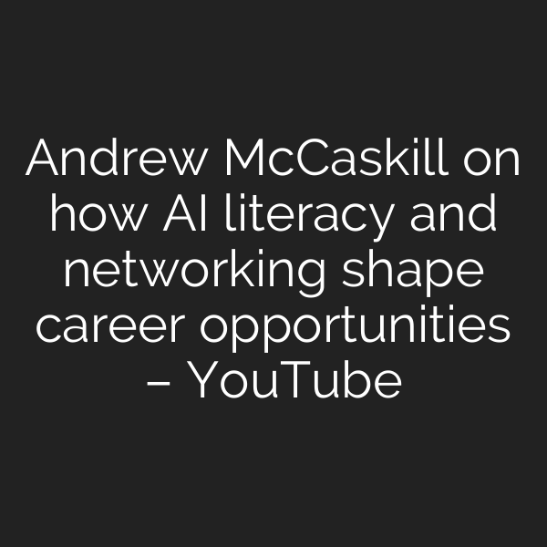 Andrew McCaskill on how AI literacy and networking shape career opportunities – YouTube