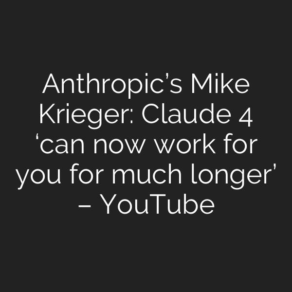 Anthropic’s Mike Krieger: Claude 4 ‘can now work for you for much longer’ – YouTube