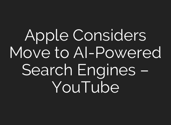 Apple Considers Move to AI-Powered Search Engines – YouTube