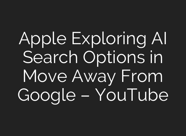 Apple Exploring AI Search Options in Move Away From Google – YouTube
