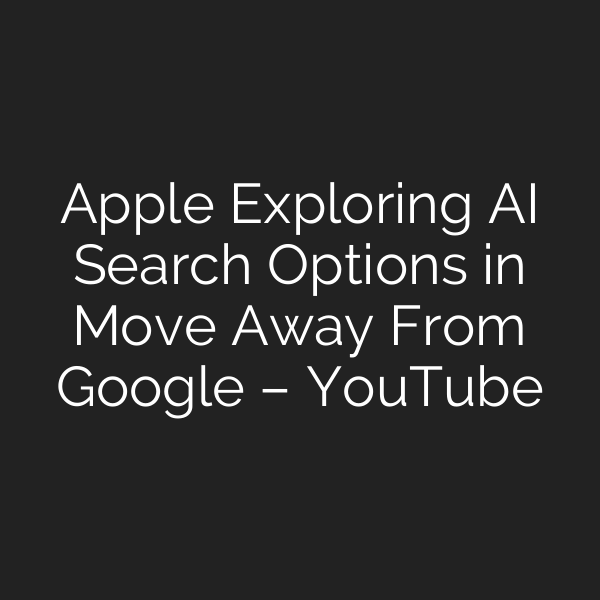 Apple Exploring AI Search Options in Move Away From Google – YouTube
