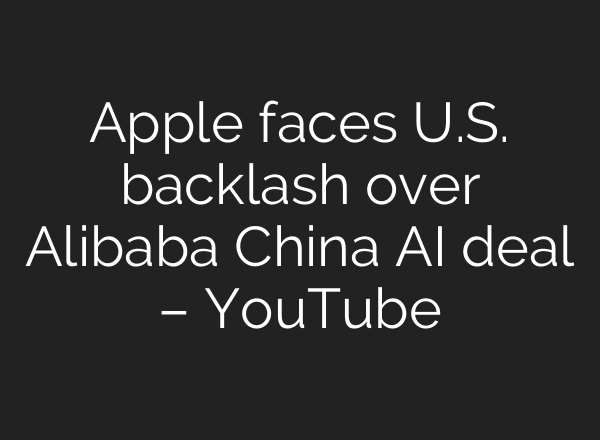 Apple faces U.S. backlash over Alibaba China AI deal – YouTube