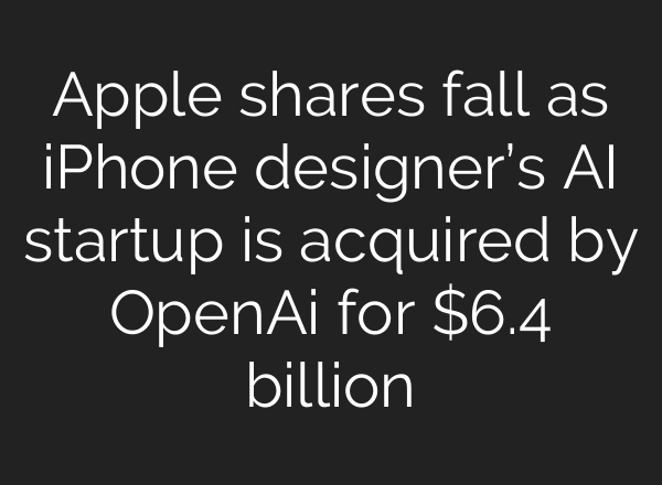 Apple shares fall as iPhone designer’s AI startup is acquired by OpenAi for $6.4 billion