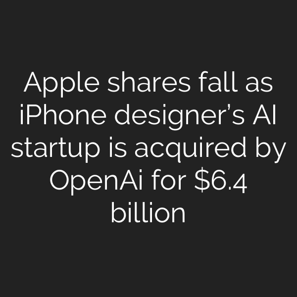 Apple shares fall as iPhone designer’s AI startup is acquired by OpenAi for .4 billion