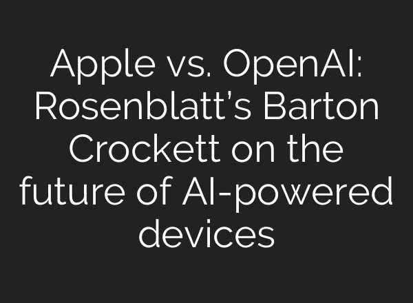 Apple vs. OpenAI: Rosenblatt’s Barton Crockett on the future of AI-powered devices