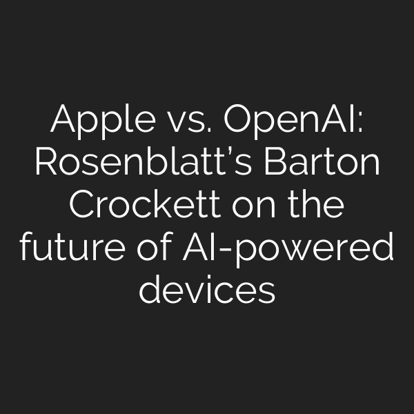 Apple vs. OpenAI: Rosenblatt’s Barton Crockett on the future of AI-powered devices