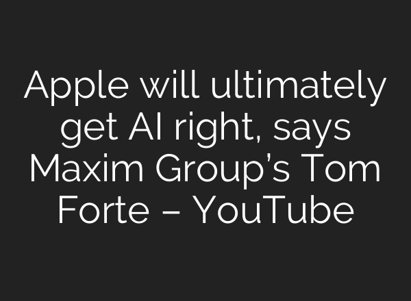 Apple will ultimately get AI right, says Maxim Group’s Tom Forte – YouTube