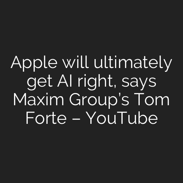 Apple will ultimately get AI right, says Maxim Group’s Tom Forte – YouTube