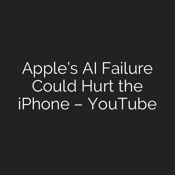 Apple’s AI Failure Could Hurt the iPhone – YouTube