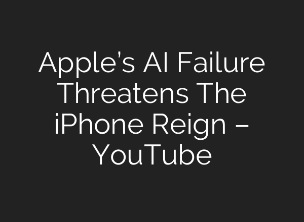 Apple’s AI Failure Threatens The iPhone Reign – YouTube