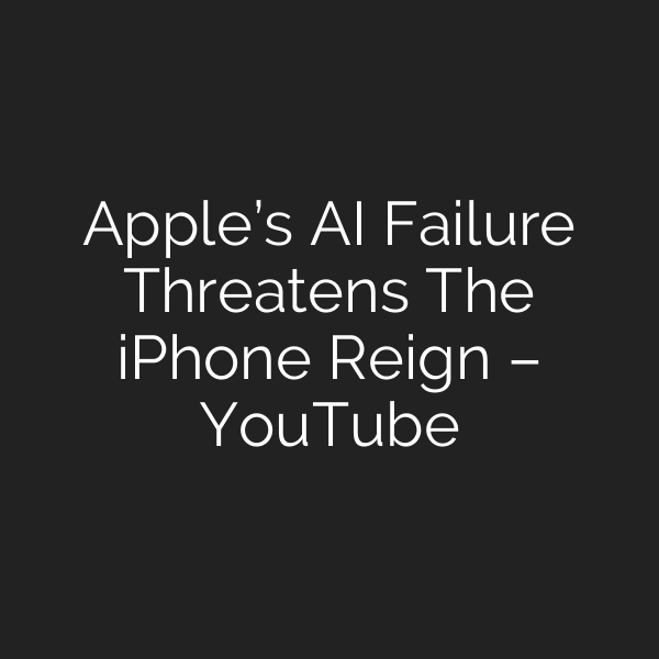 Apple’s AI Failure Threatens The iPhone Reign – YouTube