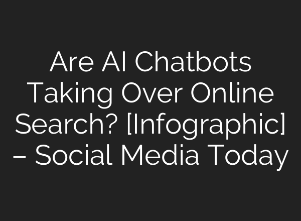 Are AI Chatbots Taking Over Online Search? [Infographic] – Social Media Today