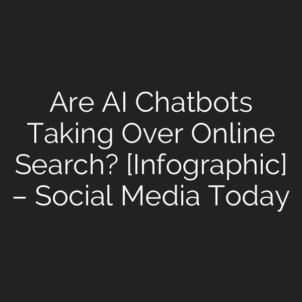 Are AI Chatbots Taking Over Online Search? [Infographic] – Social Media Today