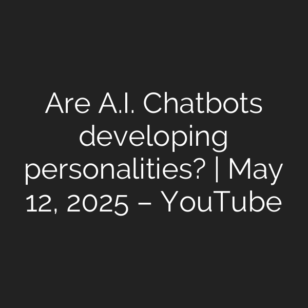 Are A.I. Chatbots developing personalities? | May 12, 2025 – YouTube