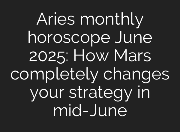 Aries monthly horoscope June 2025: How Mars completely changes your strategy in mid-June